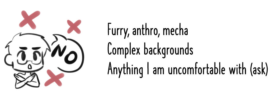The following stuffs are not okay for the commission : furry, anthro, mecha, complex backgrounds and anything I'm not comfortable with.